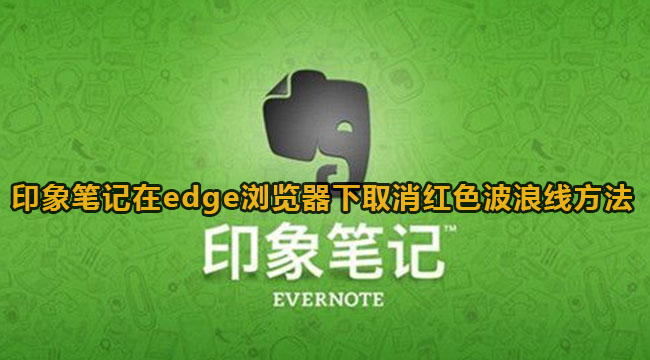 《印象笔记》怎么在edge浏览器下取消红色波浪线