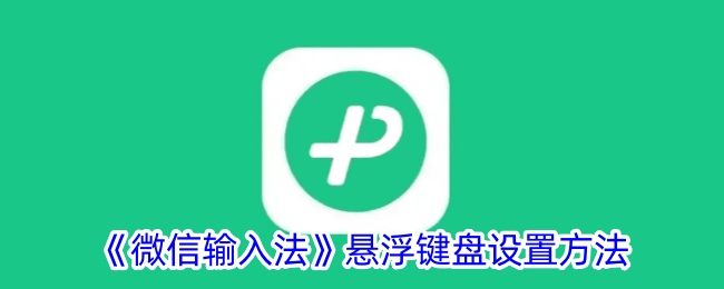 《微信输入法》悬浮键盘设置方法